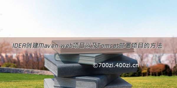 IDEA创建Maven web项目以及Tomcat部署项目的方法