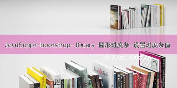 JavaScript-bootstrap-JQuery-圆形进度条-设置进度条值