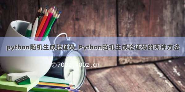 python随机生成验证码_Python随机生成验证码的两种方法