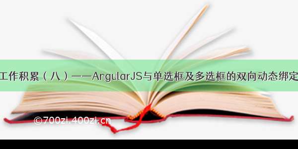 工作积累（八）——AngularJS与单选框及多选框的双向动态绑定