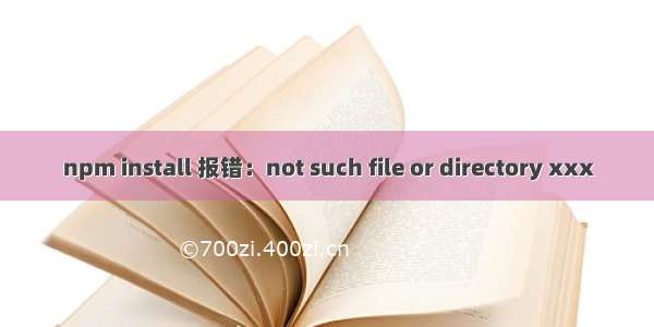 npm install 报错：not such file or directory xxx