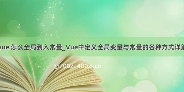 vue 怎么全局到入常量_Vue中定义全局变量与常量的各种方式详解