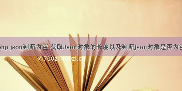 php json判断为空 获取Json对象的长度以及判断json对象是否为空