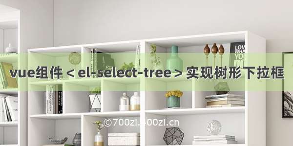 vue组件＜el-select-tree＞实现树形下拉框