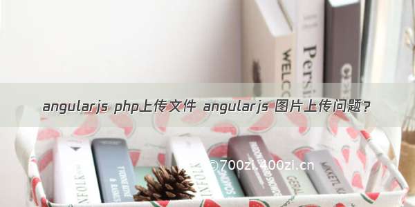 angularjs php上传文件 angularjs 图片上传问题？