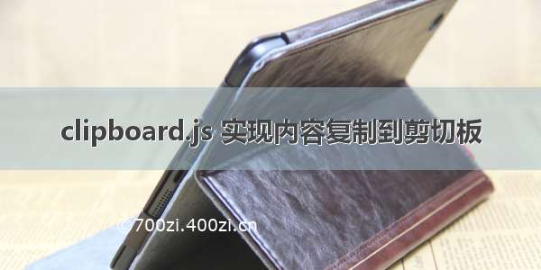 clipboard.js 实现内容复制到剪切板