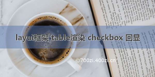 layui框架 table渲染 checkbox 回显