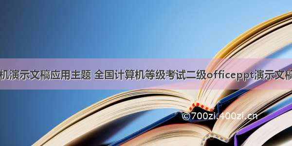 计算机演示文稿应用主题 全国计算机等级考试二级officeppt演示文稿题目