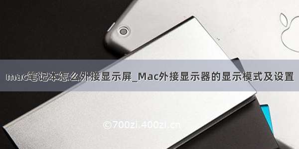 mac笔记本怎么外接显示屏_Mac外接显示器的显示模式及设置