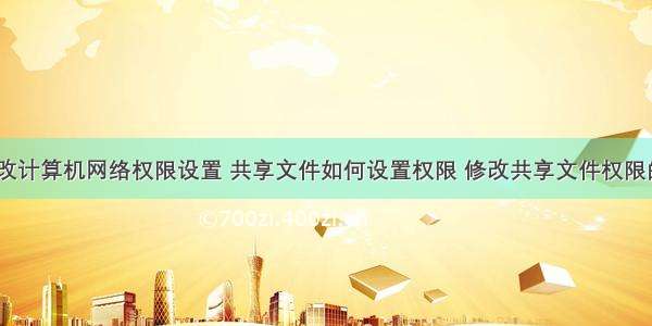 怎样更改计算机网络权限设置 共享文件如何设置权限 修改共享文件权限的方法...