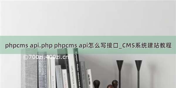 phpcms api.php phpcms api怎么写接口_CMS系统建站教程