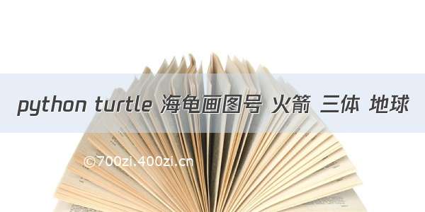 python turtle 海龟画图号 火箭 三体 地球