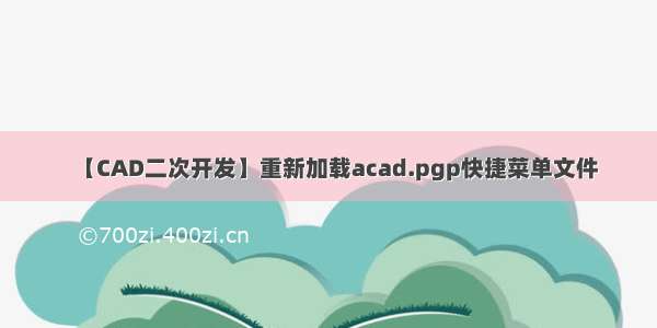 【CAD二次开发】重新加载acad.pgp快捷菜单文件