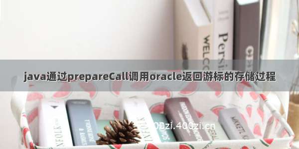 java通过prepareCall调用oracle返回游标的存储过程