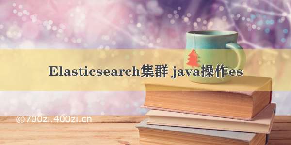 Elasticsearch集群 java操作es