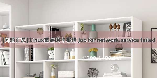 [问题汇总] Linux重启网卡报错 Job for network.service failed