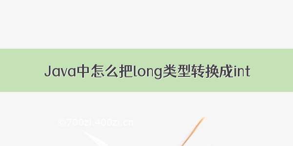 Java中怎么把long类型转换成int