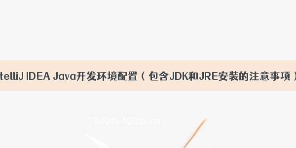 IntelliJ IDEA Java开发环境配置（包含JDK和JRE安装的注意事项）