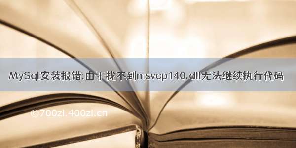 MySql安装报错:由于找不到msvcp140.dll无法继续执行代码