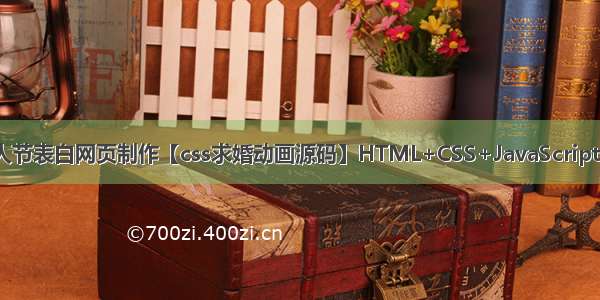 HTML5七夕情人节表白网页制作【css求婚动画源码】HTML+CSS+JavaScript 程序员表白代码