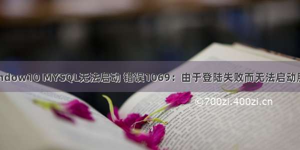 Window10 MYSQL无法启动 错误1069：由于登陆失败而无法启动服务