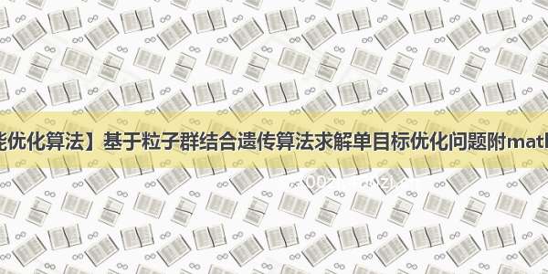 【智能优化算法】基于粒子群结合遗传算法求解单目标优化问题附matlab代码