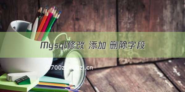 Mysql修改 添加 删除字段