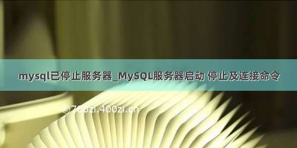 mysql已停止服务器_MySQL服务器启动 停止及连接命令