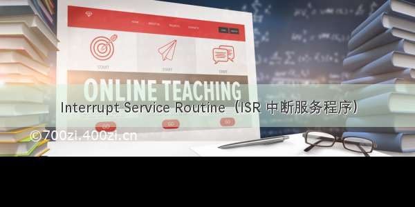 Interrupt Service Routine（ISR 中断服务程序）