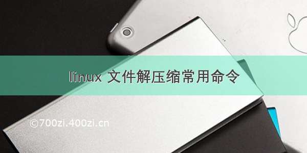 linux 文件解压缩常用命令