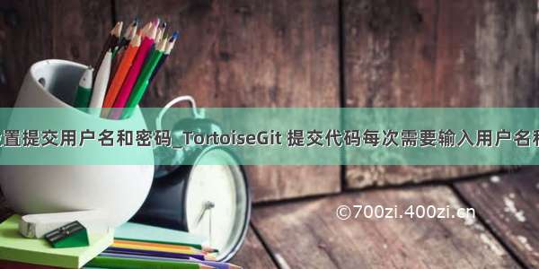 git 如何设置提交用户名和密码_TortoiseGit 提交代码每次需要输入用户名和密码？...