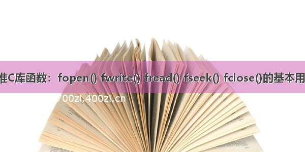 标准C库函数：fopen() fwrite() fread() fseek() fclose()的基本用法。