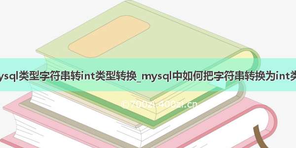 mysql类型字符串转int类型转换_mysql中如何把字符串转换为int类型