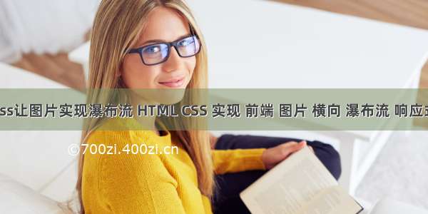 css让图片实现瀑布流 HTML CSS 实现 前端 图片 横向 瀑布流 响应式