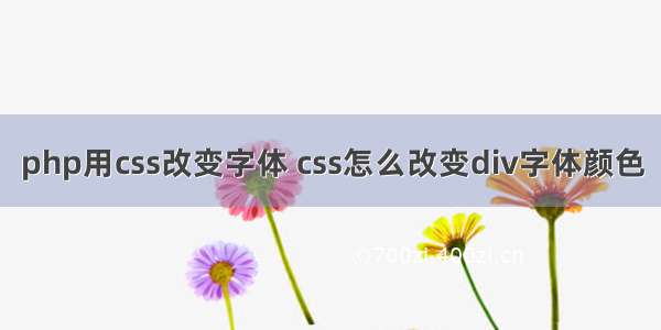 php用css改变字体 css怎么改变div字体颜色