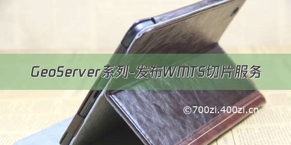GeoServer系列-发布WMTS切片服务