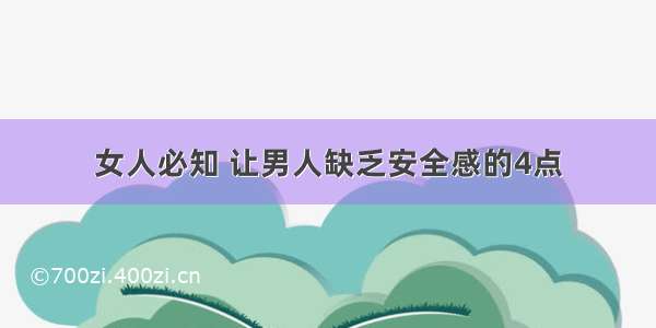 女人必知 让男人缺乏安全感的4点