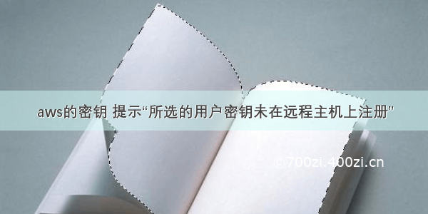 aws的密钥 提示“所选的用户密钥未在远程主机上注册”