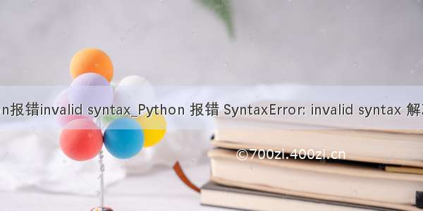 python报错invalid syntax_Python 报错 SyntaxError: invalid syntax 解决方法