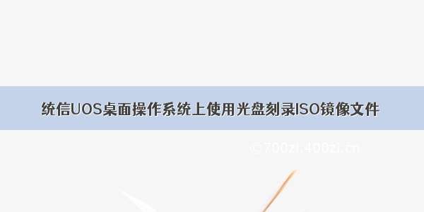 统信UOS桌面操作系统上使用光盘刻录ISO镜像文件