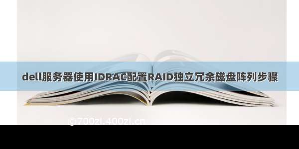 dell服务器使用IDRAC配置RAID独立冗余磁盘阵列步骤