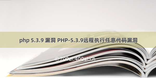 php 5.3.9 漏洞 PHP-5.3.9远程执行任意代码漏洞