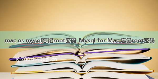 mac os mysql忘记root密码_Mysql for Mac 忘记root密码