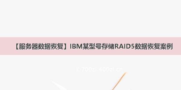 【服务器数据恢复】IBM某型号存储RAID5数据恢复案例