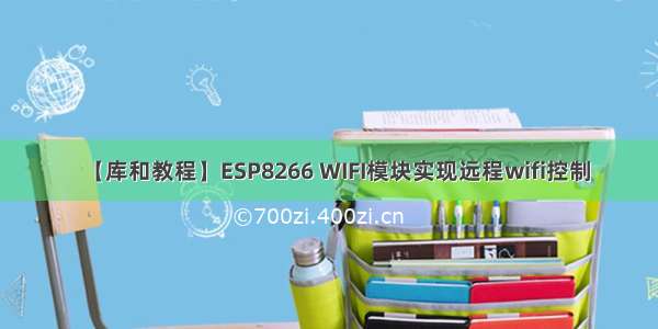 【库和教程】ESP8266 WIFI模块实现远程wifi控制