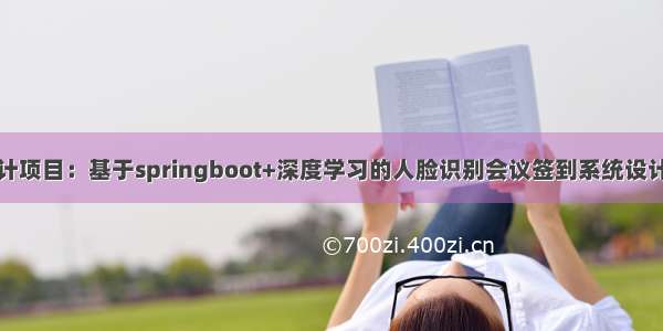 毕业设计项目：基于springboot+深度学习的人脸识别会议签到系统设计与实现