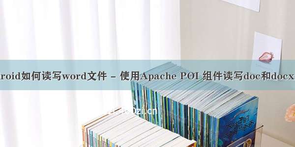 Android如何读写word文件 - 使用Apache POI 组件读写doc和docx文件