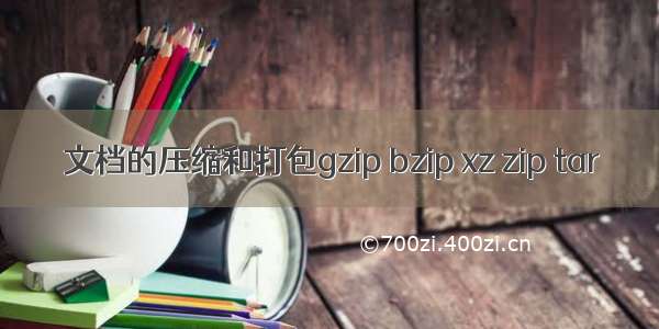 文档的压缩和打包gzip bzip xz zip tar