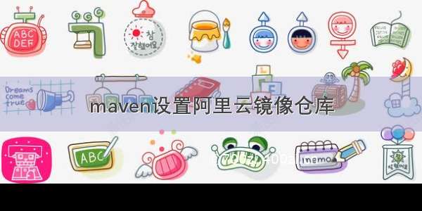 maven设置阿里云镜像仓库