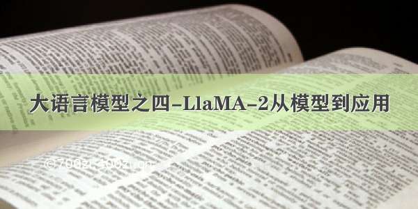 大语言模型之四-LlaMA-2从模型到应用